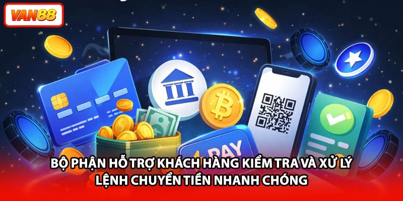 Bộ phận hỗ trợ khách hàng kiểm tra và xử lý lệnh chuyển tiền nhanh chóng