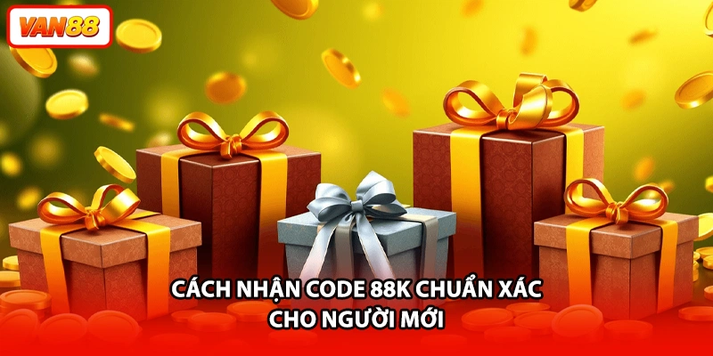 Cách nhận code 88K chuẩn xác cho người mới