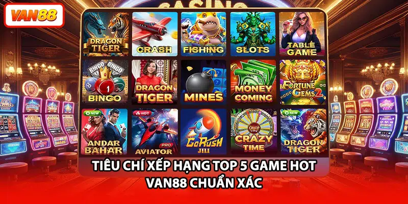 Tiêu chí xếp hạng top 5 game hot VAN88 chuẩn xác
